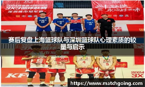 赛后复盘上海篮球队与深圳篮球队心理素质的较量与启示